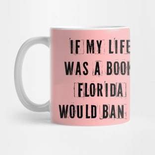 If My Life Was A Book Florida Would Ban It. Mug